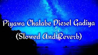 Piyawa Chalabe Diesel Gadiya Slowed And Reverb [upl. by Nnodnarb782]